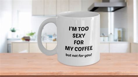 romantic funny novelty coffee mug 11 oz cup i m too sexy great