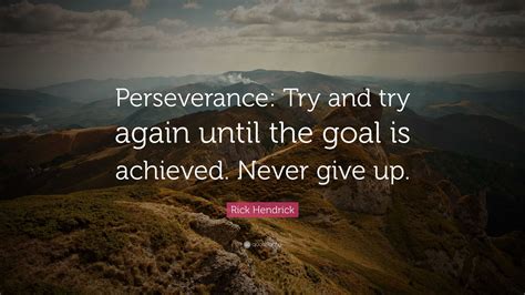 rick hendrick quote perseverance       goal  achieved  give