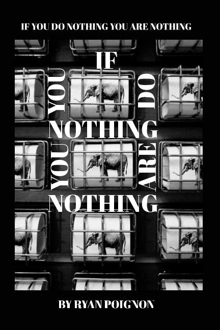 If You Do Nothing You Are Nothing By Ryan Poignon Blurb Books