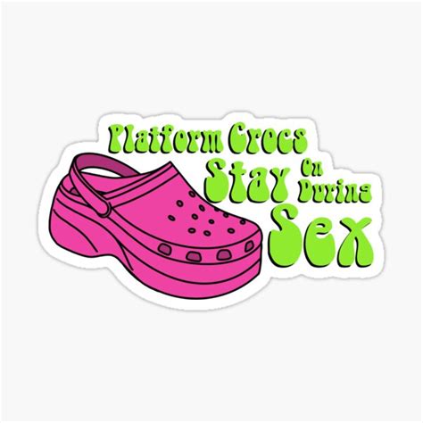 Platform Crocs Stay On During Sex Sticker By R Hughes1014 Redbubble