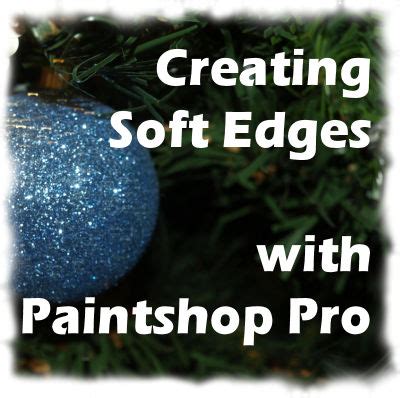 creating soft edges  paintshop pro scrapbook campus