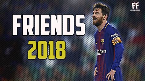 Lionel Messi Friends Skills And Goals 2017 2018 Hd