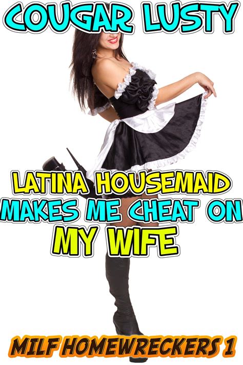 latina housemaid makes me cheat on my wife by cougar lusty goodreads