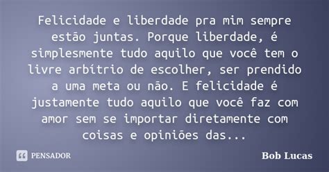 felicidade  liberdade pra mim sempre bob lucas
