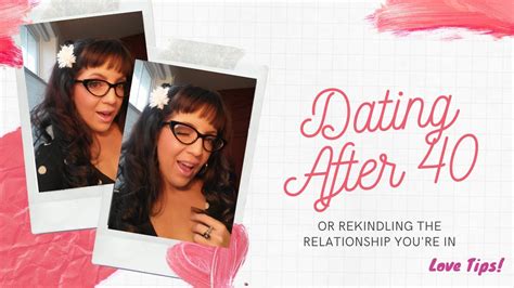 dating after 40 or rekindling your relationship love tips not what