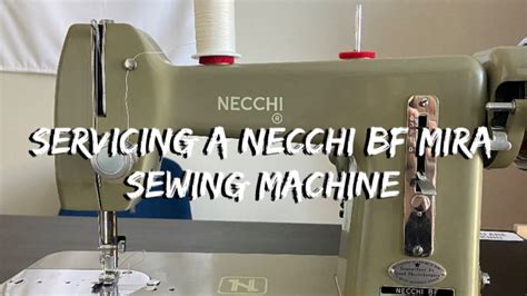servicing  necchi bf mira sewing machine youtube