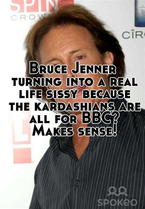 bruce jenner turning into a real life sissy because the