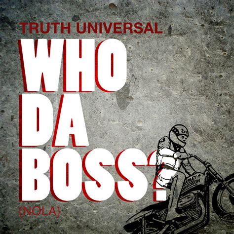 who da boss [i m a boss freestyle] truth universal