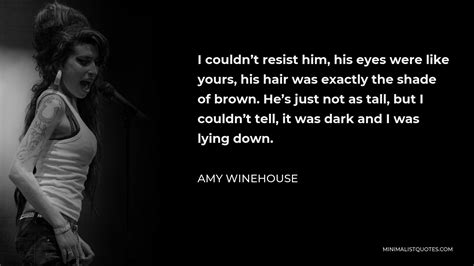 Amy Winehouse Quote I Couldn T Resist Him His Eyes Were Like Yours