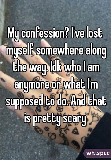 my confession i ve lost myself somewhere along the way idk who i am