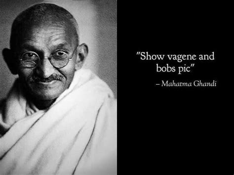 Mahatma Ghandi Troll Quote Show Vagene And Bobs Pic Bobs And Vegana