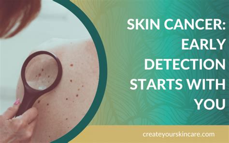 Skin Cancer Early Detection Starts With You Create Your Skincare™