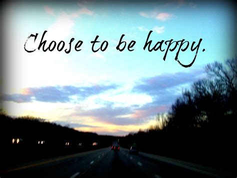 choose   happy quotes quotesgram