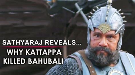 Sathyaraj Reveals Why Kattappa Killed Bahubali Youtube
