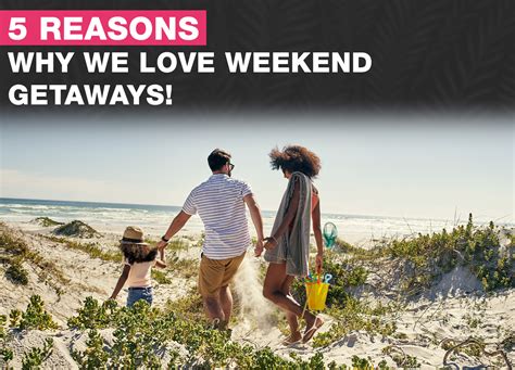 reasons  love weekend getaways carefreedestinationscom