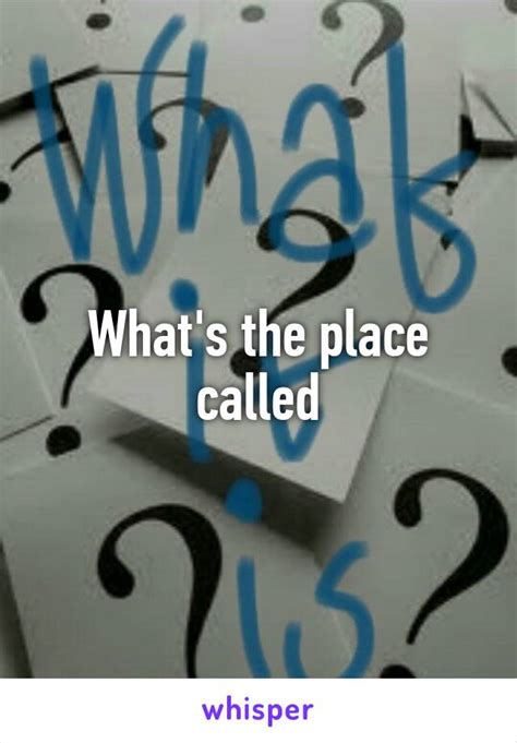 whats  place called