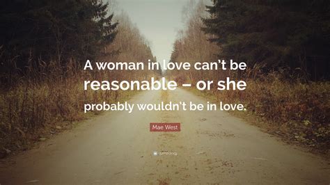 Mae West Quote “a Woman In Love Can’t Be Reasonable Or She Probably