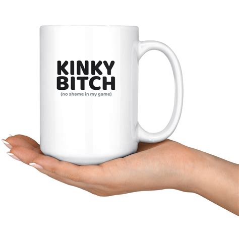 Kinky Bitch Funny 15 Oz Coffee Mug Kinky Bitch No Shame In My Etsy