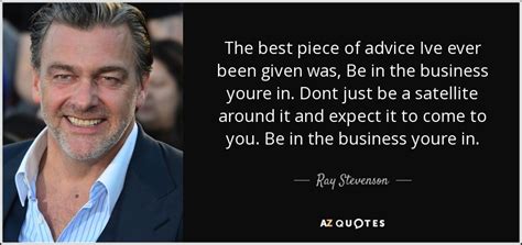 ray stevenson quote   piece  advice ive