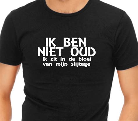 ik ben niet oud ik ben  de bloei van mijn slijtage  shirt wwwtekstkadoshopnl