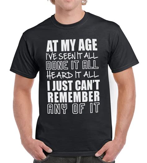 At My Age Ive Seen It All Funny Old Man Tshirt Novelty Birthday Present