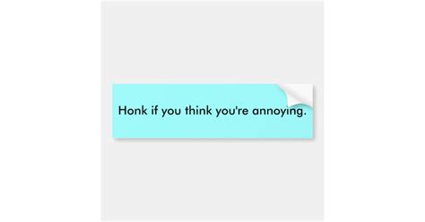 Honk If You Think Youre Annoying Bumper Sticker Zazzle