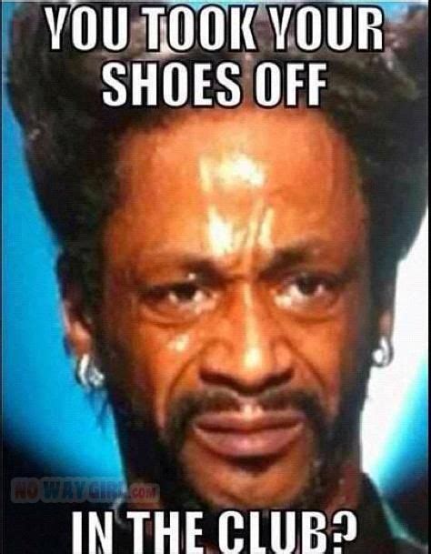 You Took Your Shoes Off In The Club Nowaygirl Katt Williams 10