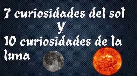 7 curiosidades del sol y 10 curiosidades de la luna youtube