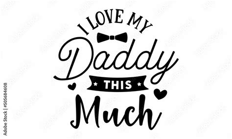 i love my daddy this much svg design stock vector adobe stock