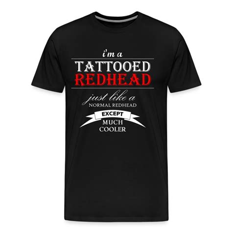 I Am A Tattooed Redhead Just Like A Normal Redhead T Shirt Spreadshirt