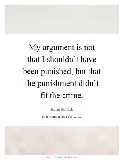 my argument is not that i shouldn t have been punished but that the punishment didn t fit the
