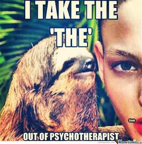I Take The Out Of Psychotherapist Funny Sloth Wisper Memes Picsmine