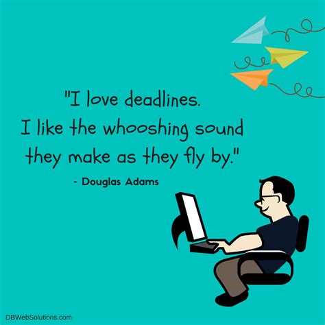 love deadlines    whooshing sound     fly  funny quote love