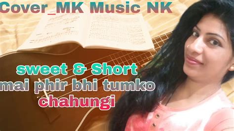 Mai Phir Bhi Tumko Chahungi Youtube
