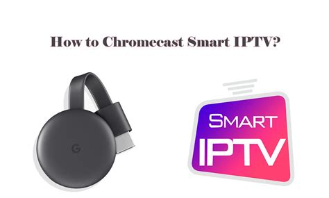 chromecast smart iptv  tv  iptv player guide