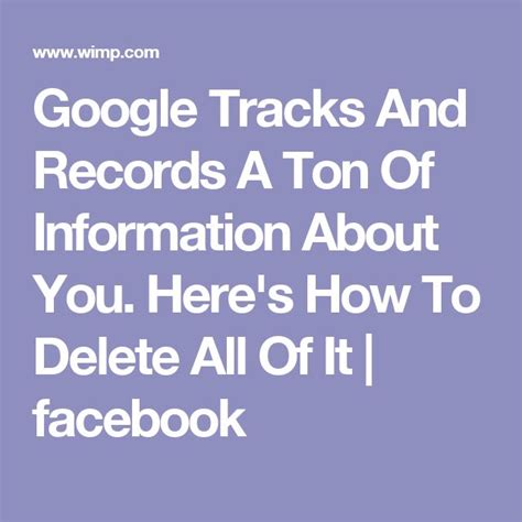 google tracks  records  ton  information   heres   delete