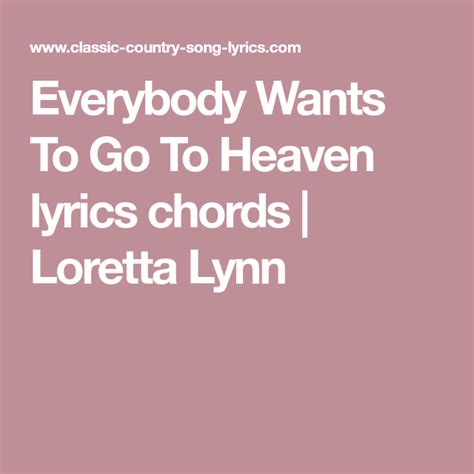 Everybody Wants To Go To Heaven Lyrics Chords Loretta Lynn Lyrics