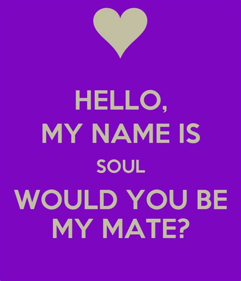 Hello My Name Is Soul Would You Be My Mate Keep Calm