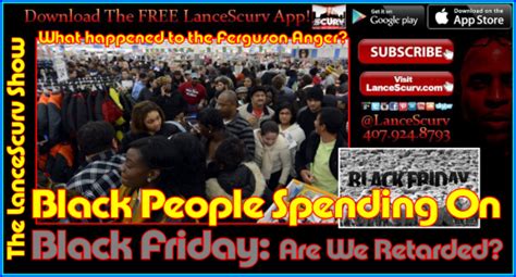 black people spending on black friday are we retarded the lancescurv show lancescurv