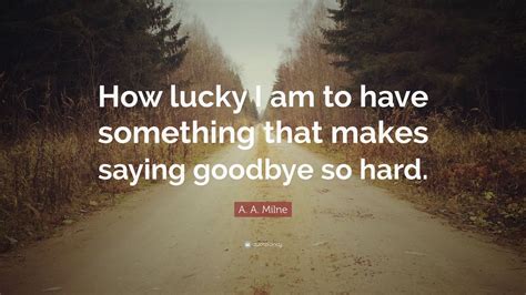 milne quote  lucky         goodbye  hard
