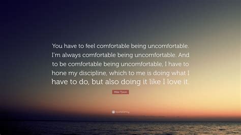 mike tyson quote “you have to feel comfortable being uncomfortable i