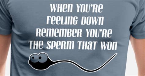 When Feeling Down Remember You Re Sperm That Won Men’s Premium T Shirt