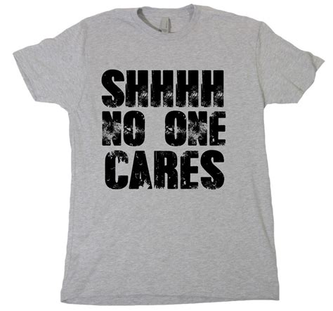 shhh no one cares tshirt funny humor novelty shirt saying