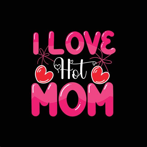 I Love Hot Mom Vector T Shirt Design Valentines Day T Shirt Design