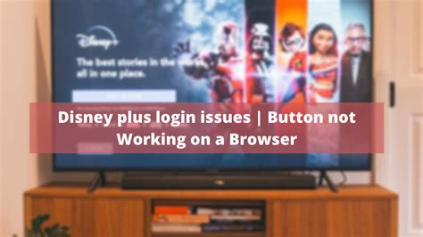 disney  login issues button  working   browser fully