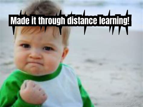 made it through distance learning meme generator