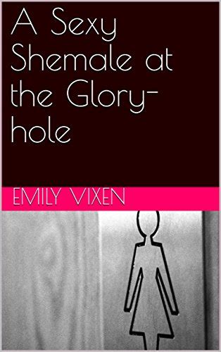A Sexy Shemale At The Glory Hole Kindle Edition By Vixen Emily