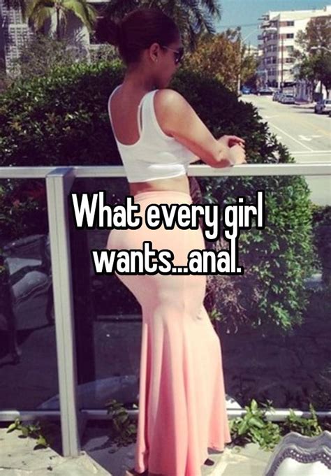What Every Girl Wants Anal