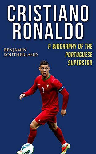 Cristiano Ronaldo A Biography Of The Portuguese Superstar