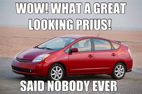 wow what a great looking prius said nobody ever prius quickmeme